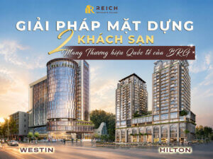 Reich cùng giải pháp mặt dựng cho hai khách sạn mang thương hiệu Quốc tế của BRG